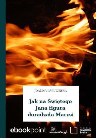 Jak na Świętego Jana figura doradzała Marysi Joanna Papuzińska - okladka książki