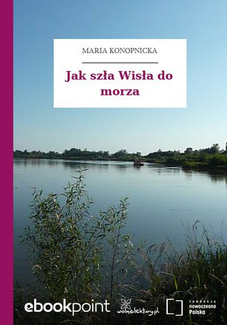 Jak szła Wisła do morza Maria Konopnicka - okladka książki