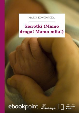 Sierotki (Mamo droga! Mamo miła!) Maria Konopnicka - okladka książki