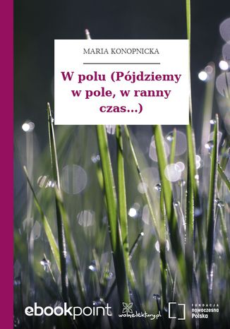 W polu (Pójdziemy w pole, w ranny czas...) Maria Konopnicka - okladka książki