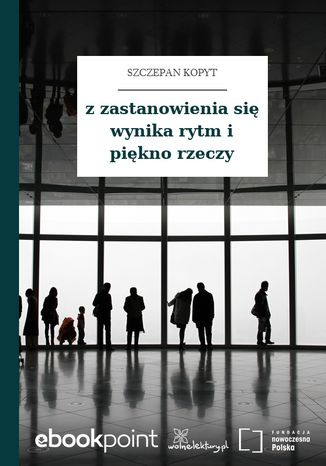 z zastanowienia się wynika rytm i piękno rzeczy Szczepan Kopyt - okladka książki