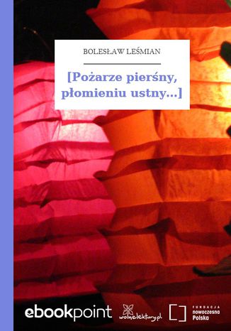 [Pożarze pierśny, płomieniu ustny...] Bolesław Leśmian - okladka książki