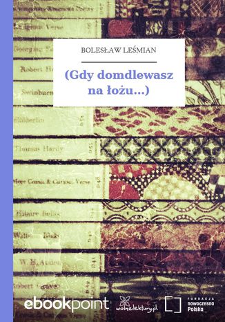 (Gdy domdlewasz na łożu...) Bolesław Leśmian - okladka książki