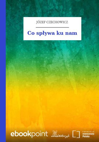 Co spływa ku nam Józef Czechowicz - okladka książki