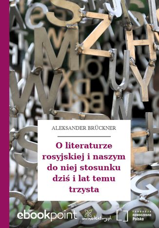 O literaturze rosyjskiej i naszym do niej stosunku dziś i lat temu trzysta Aleksander Brückner - okladka książki