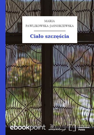 Ciało szczęścia Maria Pawlikowska-Jasnorzewska - okladka książki