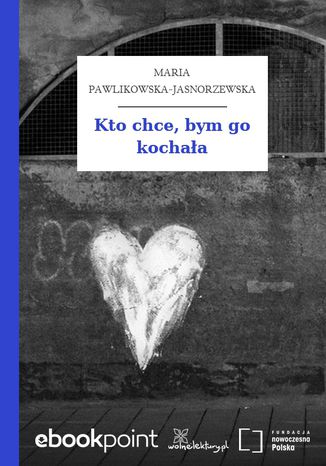 Kto chce, bym go kochała Maria Pawlikowska-Jasnorzewska - okladka książki