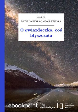 O gwiazdeczko, coś błyszczała Maria Pawlikowska-Jasnorzewska - okladka książki
