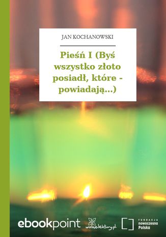 Pieśń I (Byś wszystko złoto posiadł, które - powiadają...) Jan Kochanowski - okladka książki