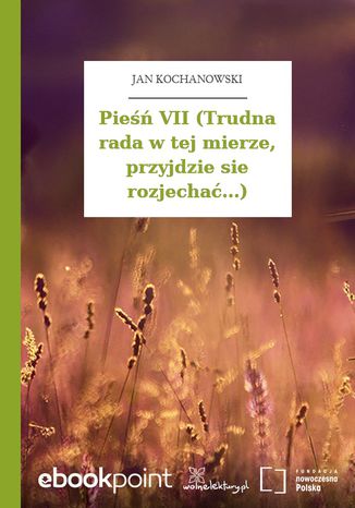 Pieśń VII (Trudna rada w tej mierze, przyjdzie sie rozjechać...) Jan Kochanowski - okladka książki