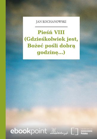 Pieśń VIII (Gdzieśkolwiek jest, Bożeć pośli dobrą godzinę...) Jan Kochanowski - okladka książki