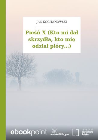 Pieśń X (Kto mi dał skrzydła, kto mię odział pióry...) Jan Kochanowski - okladka książki