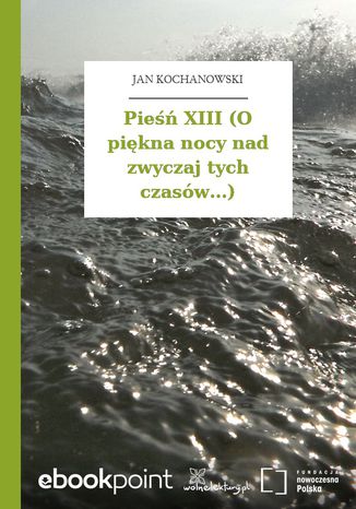 Pieśń XIII (O piękna nocy nad zwyczaj tych czasów...) Jan Kochanowski - okladka książki