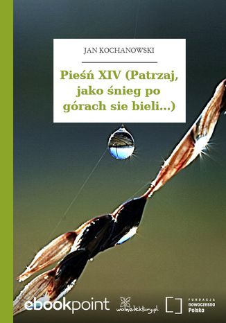 Pieśń XIV (Patrzaj, jako śnieg po górach sie bieli...) Jan Kochanowski - okladka książki