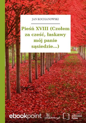 Pieśń XVIII (Czołem za cześć, łaskawy mój panie sąsiedzie...) Jan Kochanowski - okladka książki