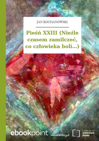 Pieśń XXIII (Nieźle czasem zamilczeć, co człowieka boli...) Jan Kochanowski - okladka książki