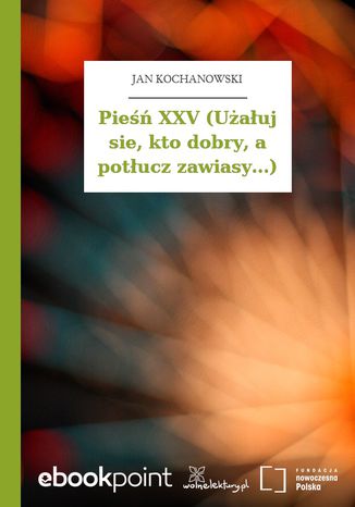 Pieśń XXV (Użałuj sie, kto dobry, a potłucz zawiasy...) Jan Kochanowski - okladka książki