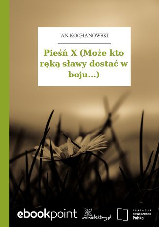 Pieśń X (Może kto ręką sławy dostać w boju...) Jan Kochanowski - okladka książki