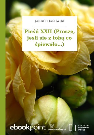 Pieśń XXII (Proszę, jesli sie z tobą co śpiewało...) Jan Kochanowski - okladka książki