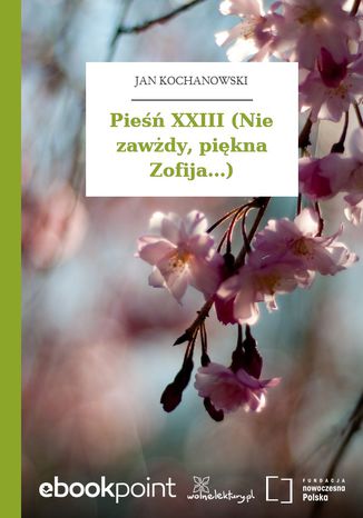 Pieśń XXIII (Nie zawżdy, piękna Zofija...) Jan Kochanowski - okladka książki