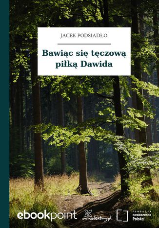 Bawiąc się tęczową piłką Dawida Jacek Podsiadło - okladka książki