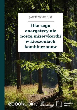 Dlaczego energetycy nie noszą mizerykordii w kieszeniach kombinezonów Jacek Podsiadło - okladka książki