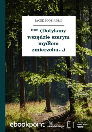 *** (Dotykany wszędzie szarym mydłem zmierzchu...) Jacek Podsiadło - okladka książki