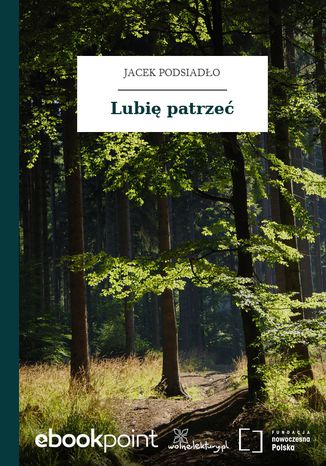 Lubię patrzeć Jacek Podsiadło - okladka książki