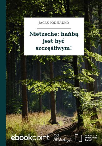 Nietzsche: hańbą jest być szczęśliwym! Jacek Podsiadło - okladka książki