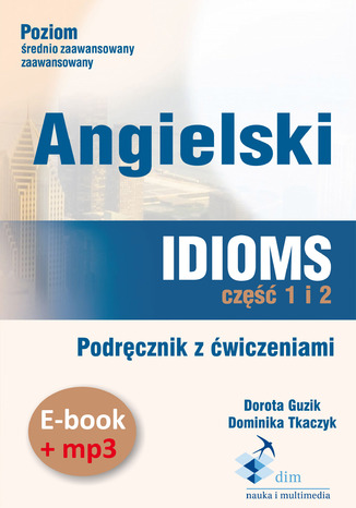 Angielski. Idioms. Część 1 i 2. Podręcznik z ćwiczeniami (PDF+mp3) Dorota Guzik,   Dominika Tkaczyk - okladka książki