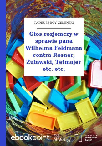 Głos rozjemczy w sprawie pana Wilhelma Feldmana contra Rosner, Żuławski, Tetmajer etc. etc Tadeusz Boy-Żeleński - okladka książki