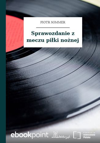 Sprawozdanie z meczu piłki nożnej Piotr Sommer - okladka książki