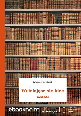 Wcielające się idee czasu Karol Libelt - okladka książki