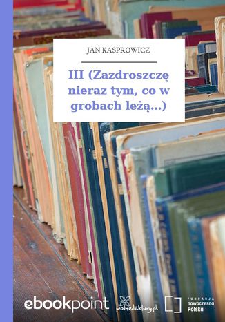 III (Zazdroszczę nieraz tym, co w grobach leżą...) Jan Kasprowicz - okladka książki