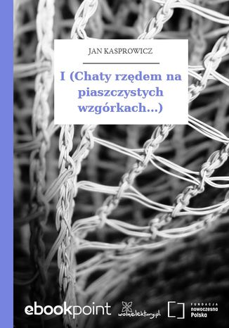 I (Chaty rzędem na piaszczystych wzgórkach...) Jan Kasprowicz - okladka książki