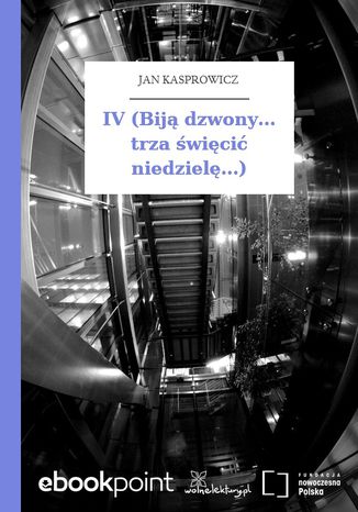 IV (Biją dzwony... trza święcić niedzielę...) Jan Kasprowicz - okladka książki