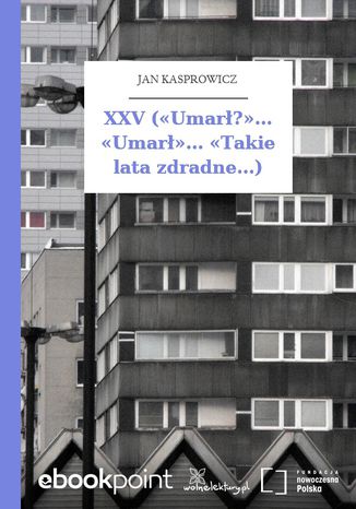 XXV (Umarł?... Umarł... Takie lata zdradne...) Jan Kasprowicz - okladka książki