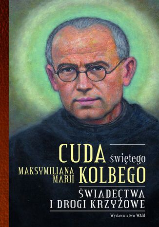 Cuda świętego Maksymiliana Marii Kolbego część 2. Świadectwa i drogi krzyżowe Katarzyna Pytlarz - okladka książki