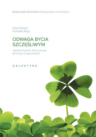 Odwaga bycia szczęśliwym. Japoński fenomen, który pokazuje, jak kroczyć drogą szczęścia Kishimi Ichiro, Fumitake Koga - okladka książki