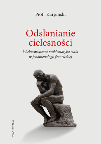 Odsłanianie cielesności. Wieloaspektowa problematyka ciała w fenomenologii francuskiej ks. Piotr Karpiński - okladka książki