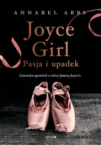 Joyce Girl. Pasja i upadek. Literacka opowieść o córce Jamesa Joyce`a Annabel Abbs - okladka książki