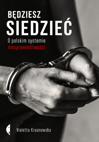 Będziesz siedzieć. O polskim systemie niesprawiedliwości Violetta Krasnowska - okladka książki