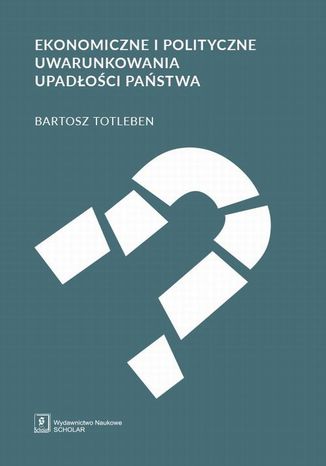 Ekonomiczne i polityczne uwarunkowania upadłości państwa Bartosz Totleben - okladka książki