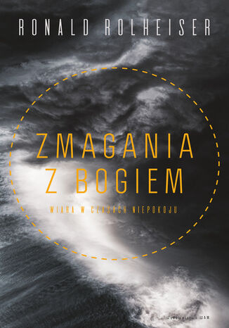 Zmagania z Bogiem. Wiara w czasach niepokoju Ronald Rolheiser - okladka książki