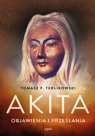 Akita. Objawienia i przesłania Tomasz P. Terlikowski - okladka książki