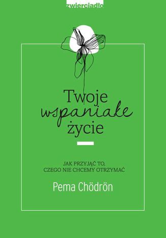 Twoje wspaniałe życie Pema Chödrön - okladka książki