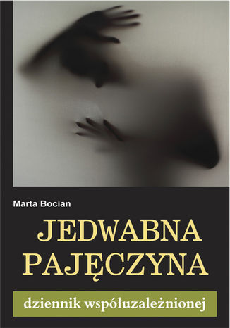 Jedwabna pajęczyna. Dziennik współuzależnionej Marta Bocian - okladka książki