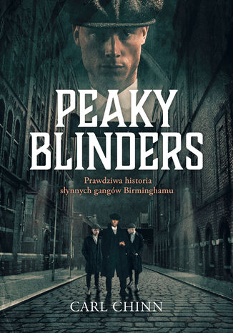 Peaky Blinders. Prawdziwa historia słynnych gangów Birminghamu Carl Chinn - okladka książki