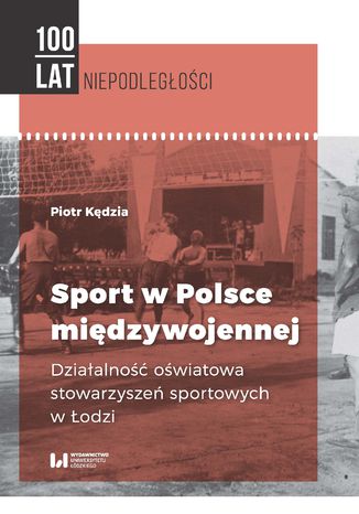 Sport w Polsce międzywojennej. Działalność oświatowa stowarzyszeń sportowych w Łodzi Piotr Kędzia - okladka książki