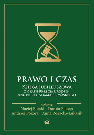 Prawo i czas. Księga jubileuszowa z okazji 80-lecia urodzin Profesora Adama Lityńskiego red. Maciej Borski, Dorota Fleszer, Andrzej Pokora, Anna Rogacka-Łukasik - okladka książki